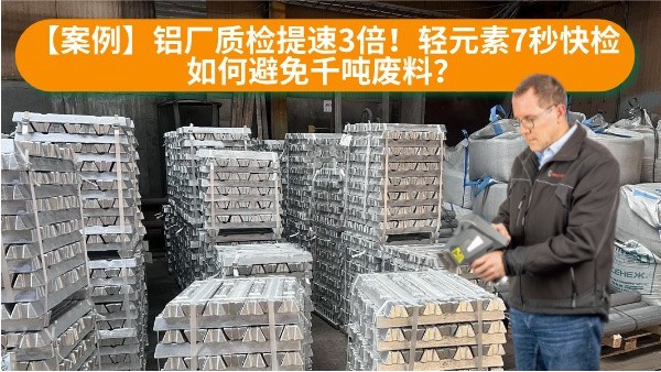 【案例】鋁廠質(zhì)檢提速3倍！輕元素7秒快檢如何避免千噸廢料？