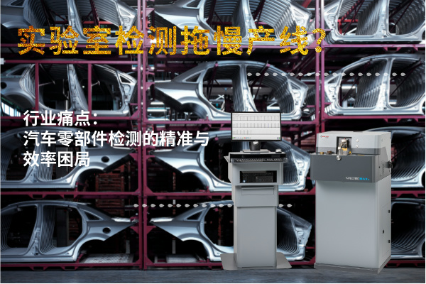 實驗室檢測拖慢產(chǎn)線？斯派克直讀光譜儀MAXx助力汽車零部件高效質檢
