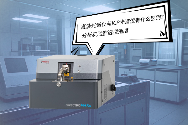 直讀光譜儀與ICP光譜儀有什么區(qū)別？——分析實(shí)驗(yàn)室選型指南