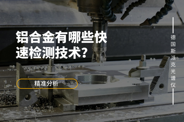 鋁合金有哪些快速檢測(cè)技術(shù)？