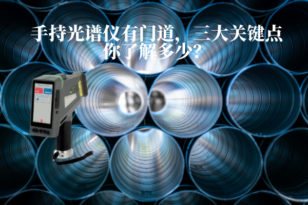 手持光譜儀有門道，三大關(guān)鍵點(diǎn)你了解多少？
